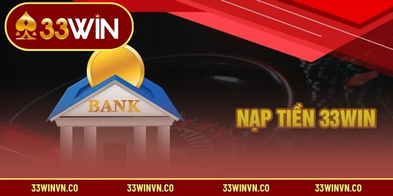 Chi tiết cách nạp tiền 33WIN bằng nhiều hình thức